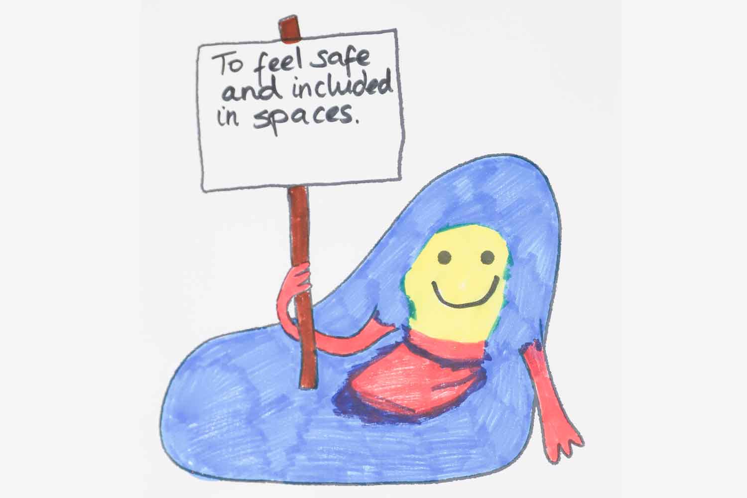 Drawing of a creature holding a banner saying they feel safe and included